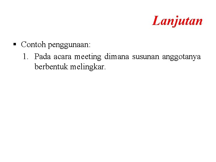 Lanjutan § Contoh penggunaan: 1. Pada acara meeting dimana susunan anggotanya berbentuk melingkar. Lanjutan § Contoh penggunaan: 1. Pada acara meeting dimana susunan anggotanya berbentuk melingkar.
