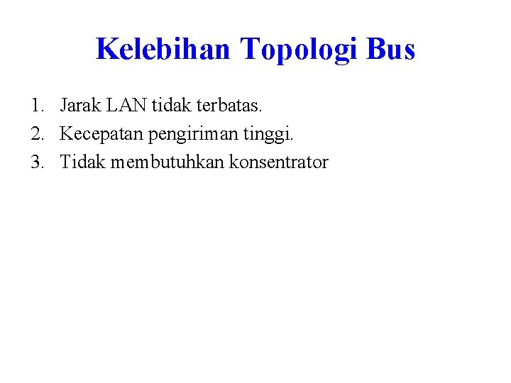 Kelebihan Topologi Bus 1. Jarak LAN tidak terbatas. 2. Kecepatan pengiriman tinggi. 3. Tidak Kelebihan Topologi Bus 1. Jarak LAN tidak terbatas. 2. Kecepatan pengiriman tinggi. 3. Tidak