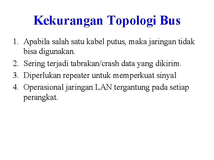 Kekurangan Topologi Bus 1. Apabila salah satu kabel putus, maka jaringan tidak bisa digunakan. Kekurangan Topologi Bus 1. Apabila salah satu kabel putus, maka jaringan tidak bisa digunakan.