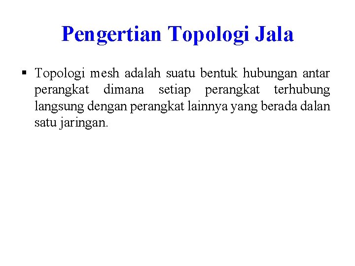 Pengertian Topologi Jala § Topologi mesh adalah suatu bentuk hubungan antar perangkat dimana setiap Pengertian Topologi Jala § Topologi mesh adalah suatu bentuk hubungan antar perangkat dimana setiap