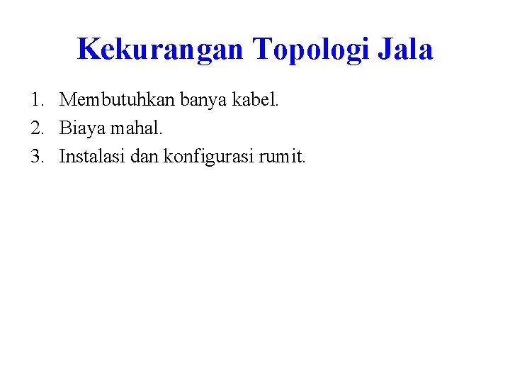Kekurangan Topologi Jala 1. Membutuhkan banya kabel. 2. Biaya mahal. 3. Instalasi dan konfigurasi Kekurangan Topologi Jala 1. Membutuhkan banya kabel. 2. Biaya mahal. 3. Instalasi dan konfigurasi