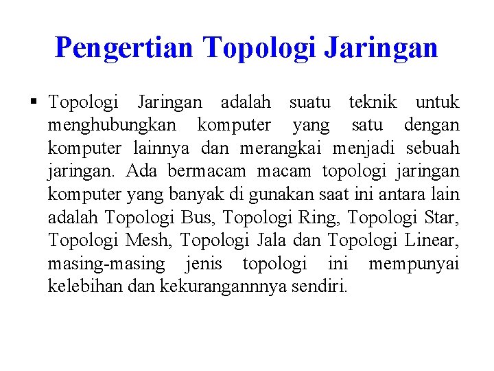 Pengertian Topologi Jaringan § Topologi Jaringan adalah suatu teknik untuk menghubungkan komputer yang satu Pengertian Topologi Jaringan § Topologi Jaringan adalah suatu teknik untuk menghubungkan komputer yang satu