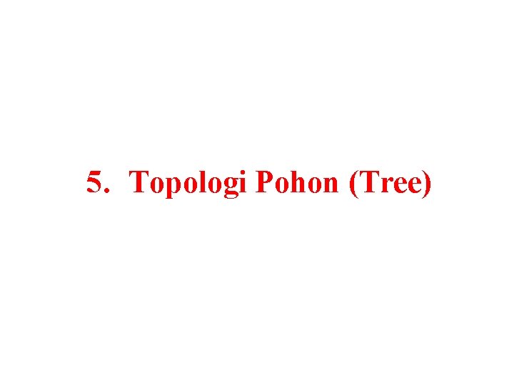 5. Topologi Pohon (Tree) 5. Topologi Pohon (Tree)