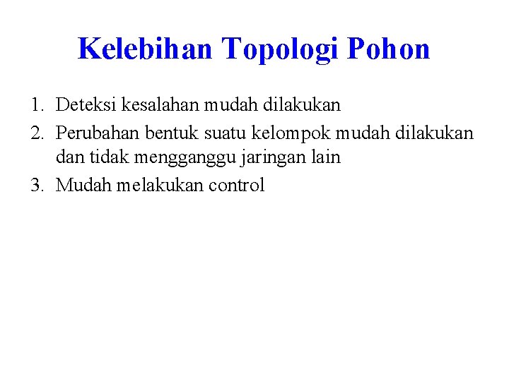 Kelebihan Topologi Pohon 1. Deteksi kesalahan mudah dilakukan 2. Perubahan bentuk suatu kelompok mudah Kelebihan Topologi Pohon 1. Deteksi kesalahan mudah dilakukan 2. Perubahan bentuk suatu kelompok mudah