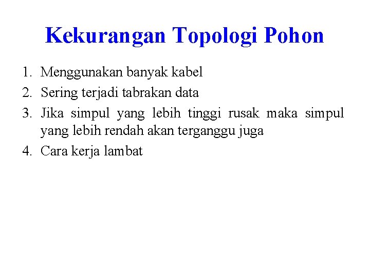 Kekurangan Topologi Pohon 1. Menggunakan banyak kabel 2. Sering terjadi tabrakan data 3. Jika Kekurangan Topologi Pohon 1. Menggunakan banyak kabel 2. Sering terjadi tabrakan data 3. Jika
