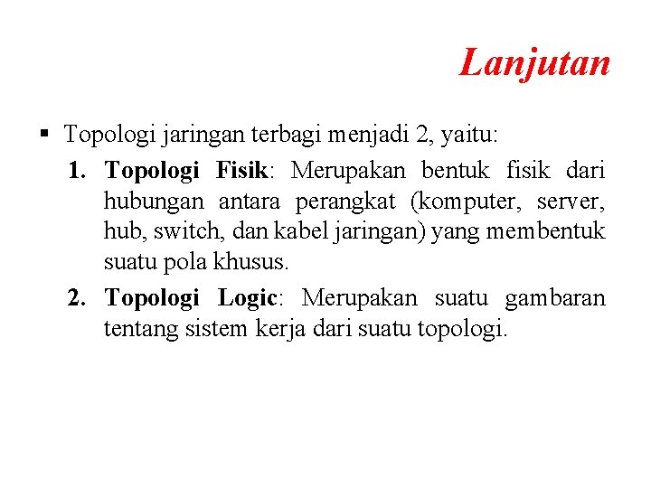 Lanjutan § Topologi jaringan terbagi menjadi 2, yaitu: 1. Topologi Fisik: Merupakan bentuk fisik Lanjutan § Topologi jaringan terbagi menjadi 2, yaitu: 1. Topologi Fisik: Merupakan bentuk fisik