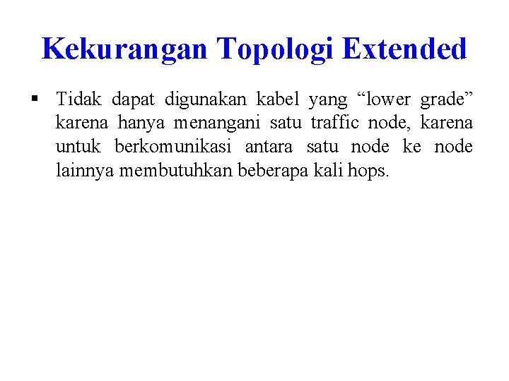Kekurangan Topologi Extended § Tidak dapat digunakan kabel yang “lower grade” karena hanya menangani Kekurangan Topologi Extended § Tidak dapat digunakan kabel yang “lower grade” karena hanya menangani
