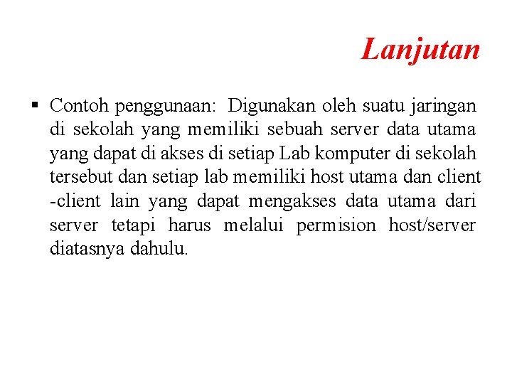 Lanjutan § Contoh penggunaan: Digunakan oleh suatu jaringan di sekolah yang memiliki sebuah server Lanjutan § Contoh penggunaan: Digunakan oleh suatu jaringan di sekolah yang memiliki sebuah server