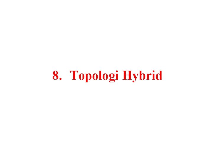 8. Topologi Hybrid 8. Topologi Hybrid