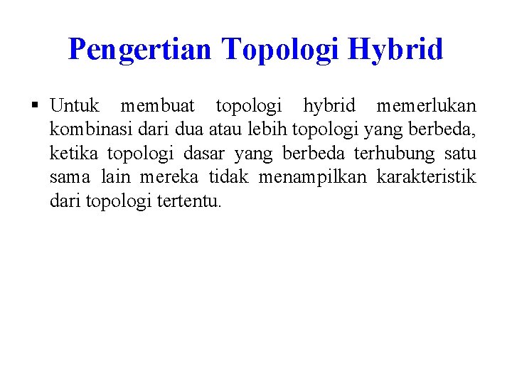 Pengertian Topologi Hybrid § Untuk membuat topologi hybrid memerlukan kombinasi dari dua atau lebih Pengertian Topologi Hybrid § Untuk membuat topologi hybrid memerlukan kombinasi dari dua atau lebih
