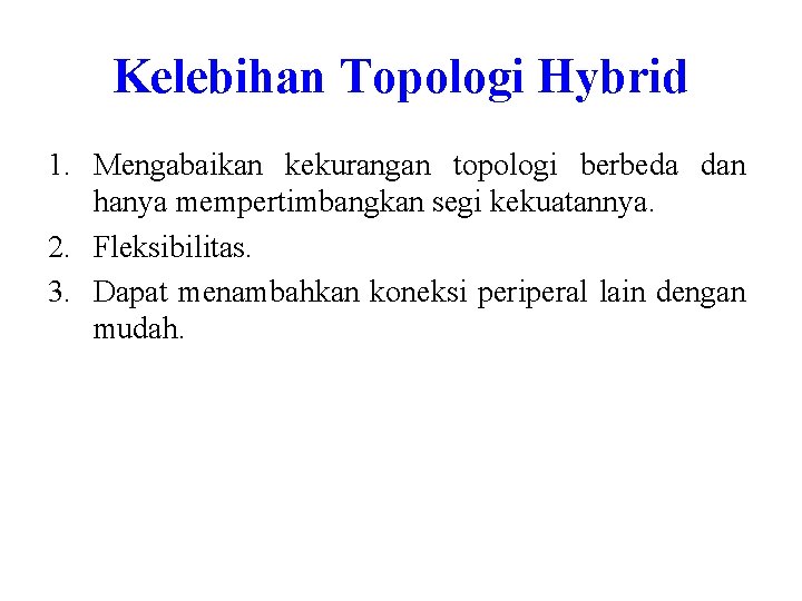Kelebihan Topologi Hybrid 1. Mengabaikan kekurangan topologi berbeda dan hanya mempertimbangkan segi kekuatannya. 2. Kelebihan Topologi Hybrid 1. Mengabaikan kekurangan topologi berbeda dan hanya mempertimbangkan segi kekuatannya. 2.