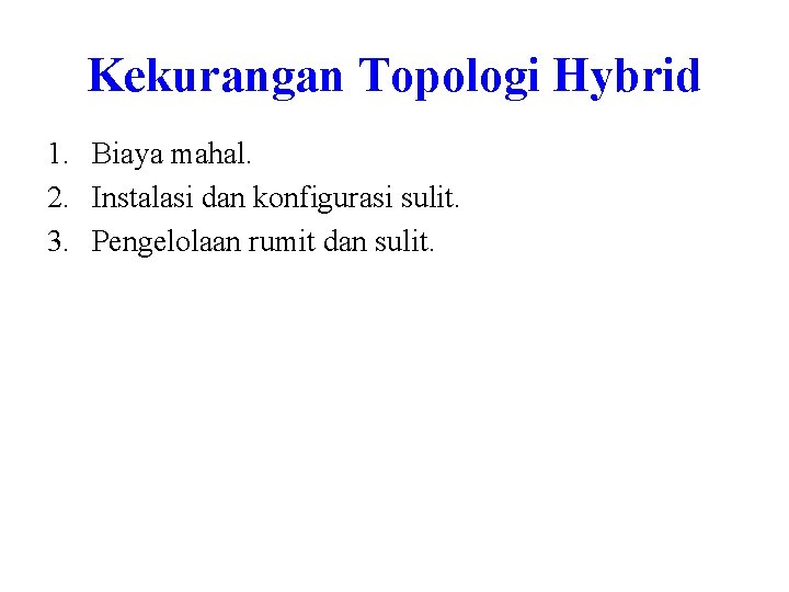 Kekurangan Topologi Hybrid 1. Biaya mahal. 2. Instalasi dan konfigurasi sulit. 3. Pengelolaan rumit Kekurangan Topologi Hybrid 1. Biaya mahal. 2. Instalasi dan konfigurasi sulit. 3. Pengelolaan rumit