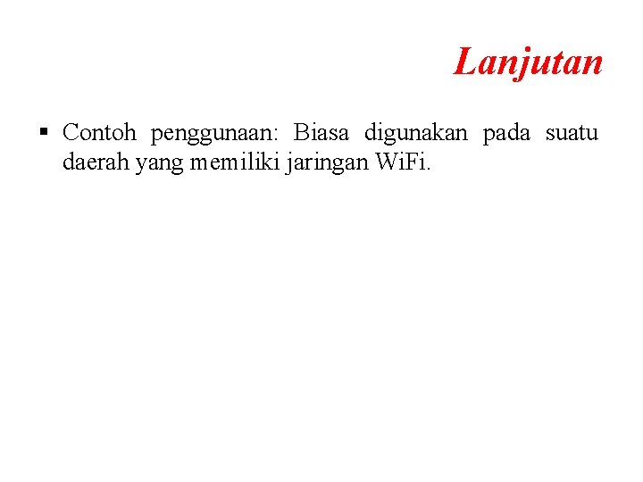 Lanjutan § Contoh penggunaan: Biasa digunakan pada suatu daerah yang memiliki jaringan Wi. Fi. Lanjutan § Contoh penggunaan: Biasa digunakan pada suatu daerah yang memiliki jaringan Wi. Fi.