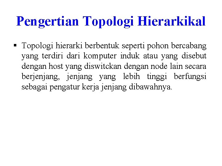 Pengertian Topologi Hierarkikal § Topologi hierarki berbentuk seperti pohon bercabang yang terdiri dari komputer Pengertian Topologi Hierarkikal § Topologi hierarki berbentuk seperti pohon bercabang yang terdiri dari komputer