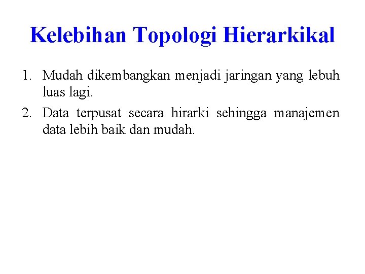 Kelebihan Topologi Hierarkikal 1. Mudah dikembangkan menjadi jaringan yang lebuh luas lagi. 2. Data Kelebihan Topologi Hierarkikal 1. Mudah dikembangkan menjadi jaringan yang lebuh luas lagi. 2. Data