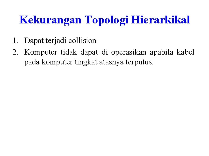 Kekurangan Topologi Hierarkikal 1. Dapat terjadi collision 2. Komputer tidak dapat di operasikan apabila Kekurangan Topologi Hierarkikal 1. Dapat terjadi collision 2. Komputer tidak dapat di operasikan apabila