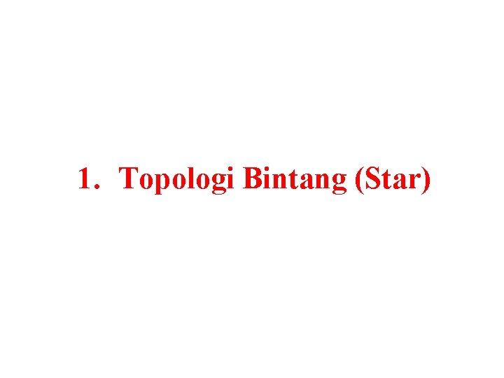 1. Topologi Bintang (Star) 1. Topologi Bintang (Star)