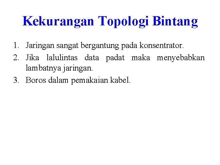 Kekurangan Topologi Bintang 1. Jaringan sangat bergantung pada konsentrator. 2. Jika lalulintas data padat Kekurangan Topologi Bintang 1. Jaringan sangat bergantung pada konsentrator. 2. Jika lalulintas data padat