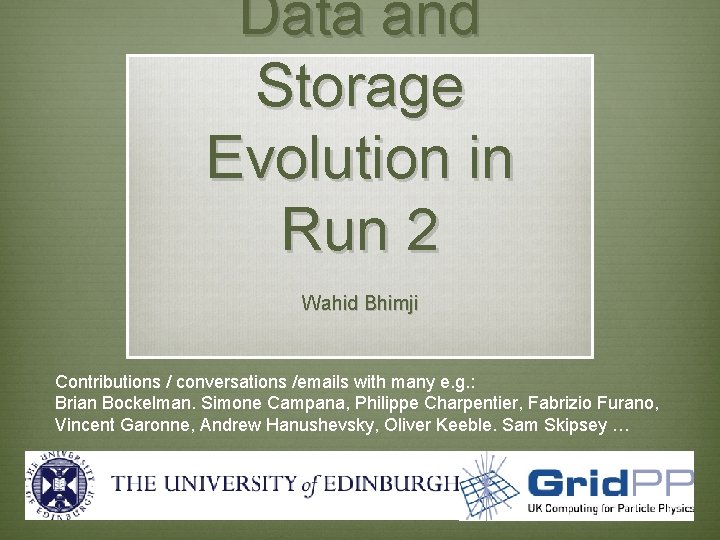 Data and Storage Evolution in Run 2 Wahid Bhimji Contributions / conversations /emails with