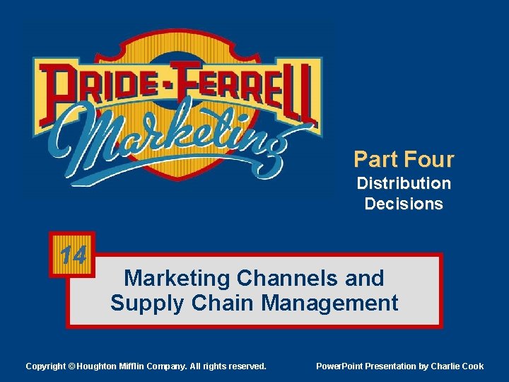 Part Four Distribution Decisions 14 Marketing Channels and Supply Chain Management Copyright © Houghton