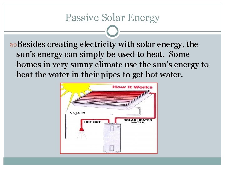 Passive Solar Energy Besides creating electricity with solar energy, the sun’s energy can simply