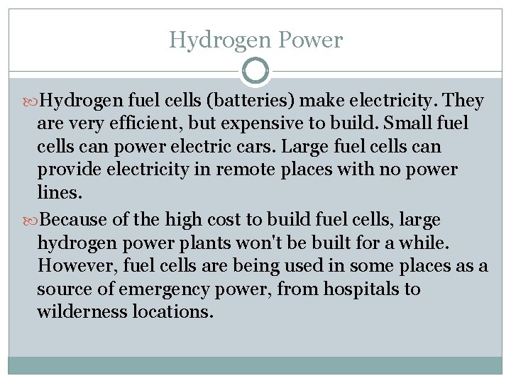 Hydrogen Power Hydrogen fuel cells (batteries) make electricity. They are very efficient, but expensive