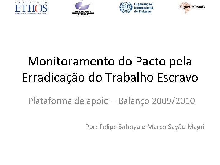 Monitoramento do Pacto pela Erradicação do Trabalho Escravo Plataforma de apoio – Balanço 2009/2010