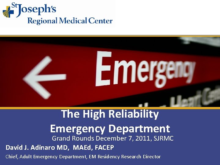 The High Reliability Emergency Department Grand Rounds December 7, 2011, SJRMC David J. Adinaro