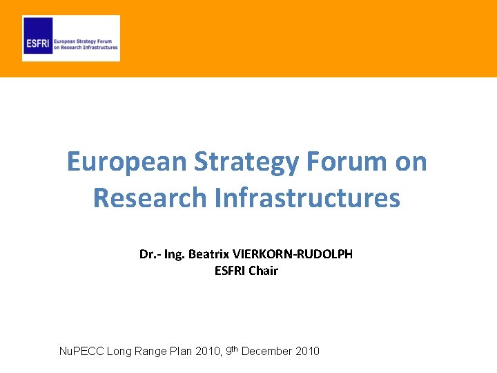 European Strategy Forum on Research Infrastructures Dr. - Ing. Beatrix VIERKORN-RUDOLPH ESFRI Chair Nu.