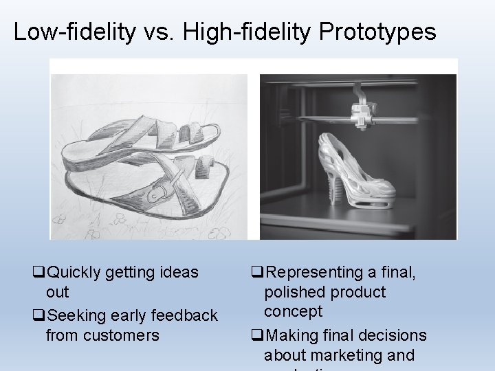 Low-fidelity vs. High-fidelity Prototypes q. Quickly getting ideas out q. Seeking early feedback from