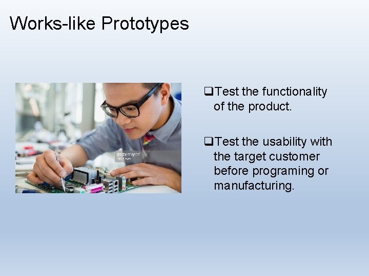 Works-like Prototypes q. Test the functionality of the product. q. Test the usability with