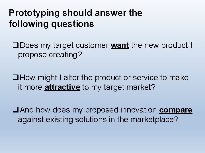 Prototyping should answer the following questions q. Does my target customer want the new