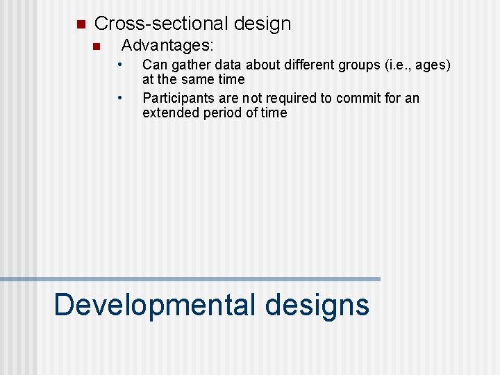 n Cross-sectional design n Advantages: • • Can gather data about different groups (i.