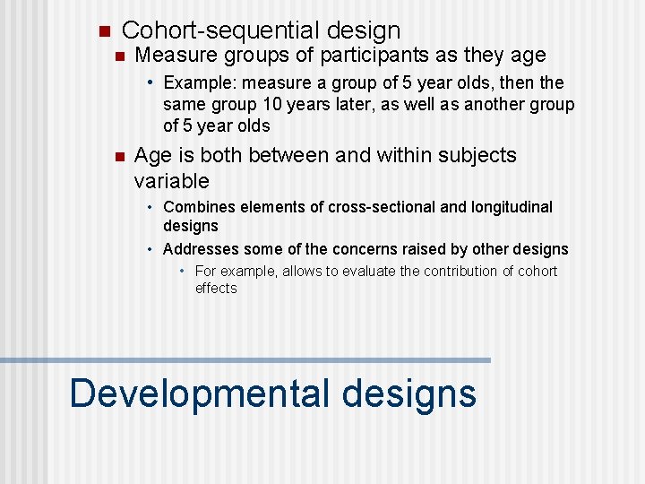 n Cohort-sequential design n Measure groups of participants as they age • Example: measure