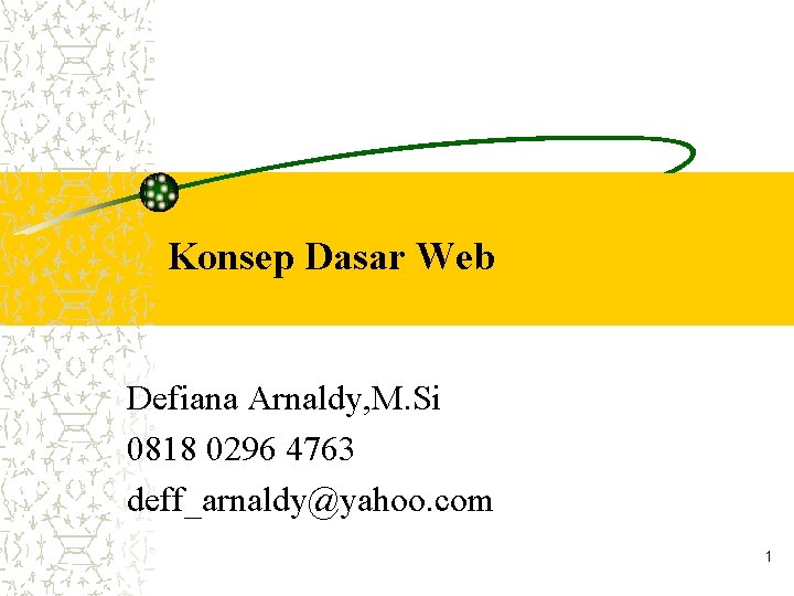 Konsep Dasar Web Defiana Arnaldy, M. Si 0818 0296 4763 deff_arnaldy@yahoo. com 1 