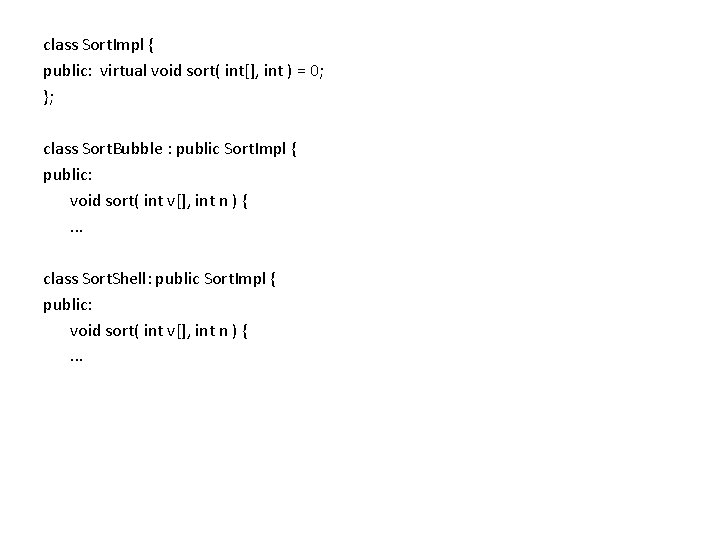 class Sort. Impl { public: virtual void sort( int[], int ) = 0; };