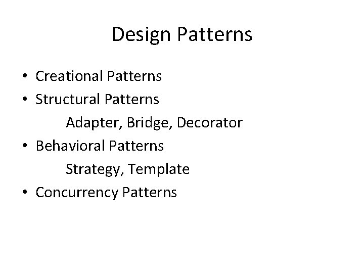 Design Patterns • Creational Patterns • Structural Patterns Adapter, Bridge, Decorator • Behavioral Patterns