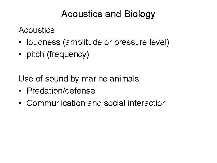 Acoustics and Biology Acoustics • loudness (amplitude or pressure level) • pitch (frequency) Use