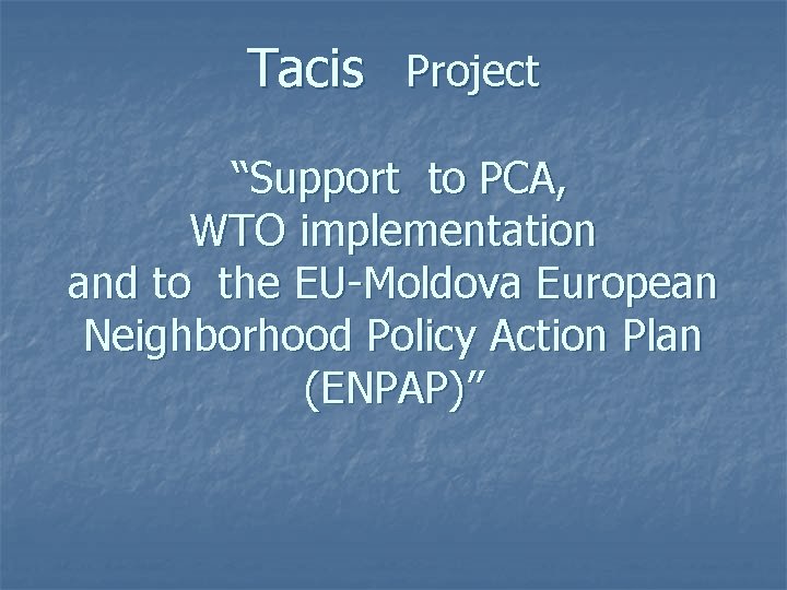 Tacis Project “Support to PCA, WTO implementation and to the EU-Moldova European Neighborhood Policy