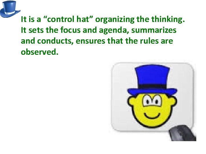 It is a “control hat” organizing the thinking. It sets the focus and agenda,