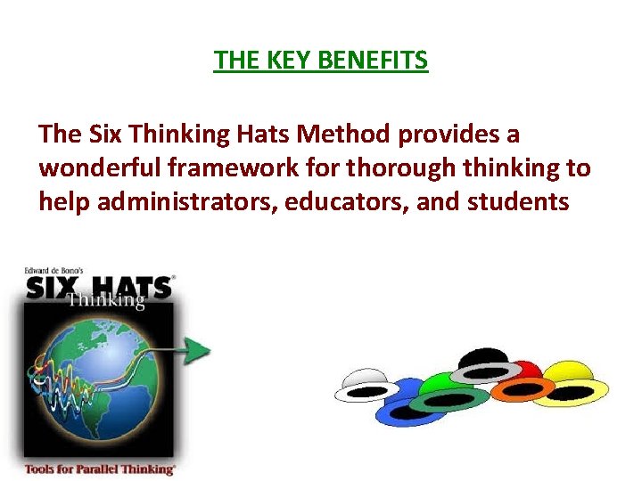 THE KEY BENEFITS The Six Thinking Hats Method provides a wonderful framework for thorough