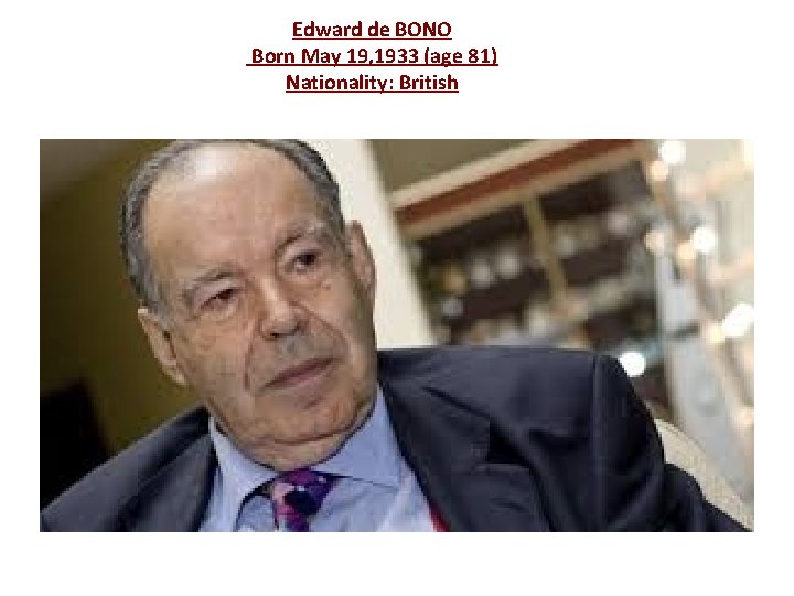 Edward de BONO Born May 19, 1933 (age 81) Nationality: British 