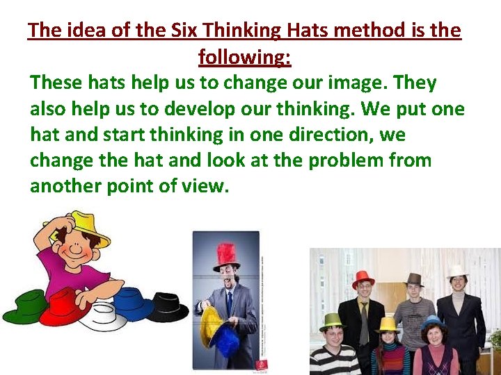 The idea of the Six Thinking Hats method is the following: These hats help