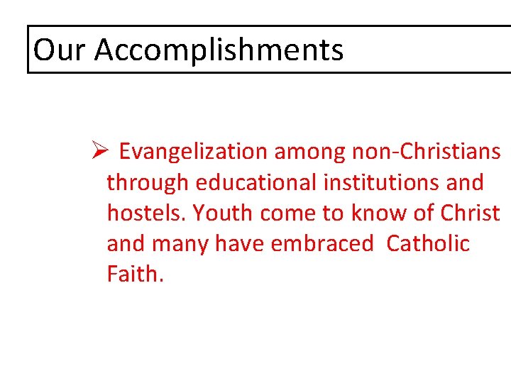 Our Accomplishments Ø Evangelization among non-Christians through educational institutions and hostels. Youth come to