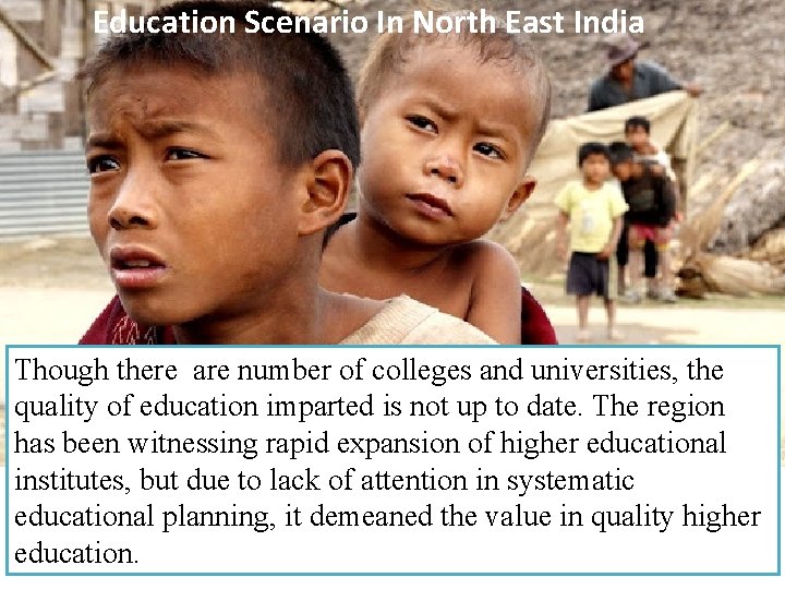 Education Scenario In North East India Though there are number of colleges and universities,