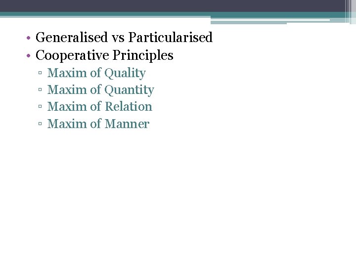 • Generalised vs Particularised • Cooperative Principles ▫ ▫ Maxim of Quality Maxim • Generalised vs Particularised • Cooperative Principles ▫ ▫ Maxim of Quality Maxim