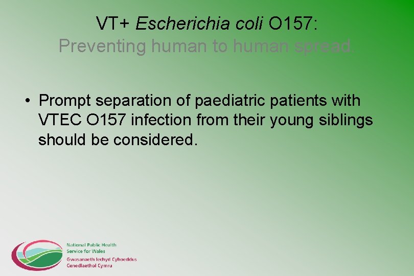 VT+ Escherichia coli O 157: Preventing human to human spread. • Prompt separation of