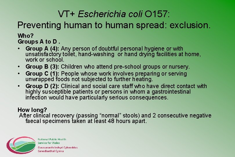 VT+ Escherichia coli O 157: Preventing human to human spread: exclusion. Who? Groups A