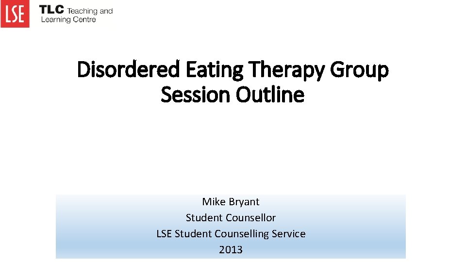 Disordered Eating Therapy Group Session Outline Mike Bryant Student Counsellor LSE Student Counselling Service