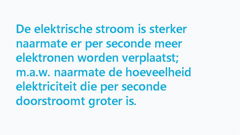 De elektrische stroom is sterker naarmate er per seconde meer elektronen worden verplaatst; m.